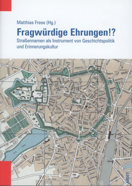 Cover des Bandes Fragwürdige Ehrungen!? Straßennamen als Instrument von Geschichtspolitik und Erinnerungskultu